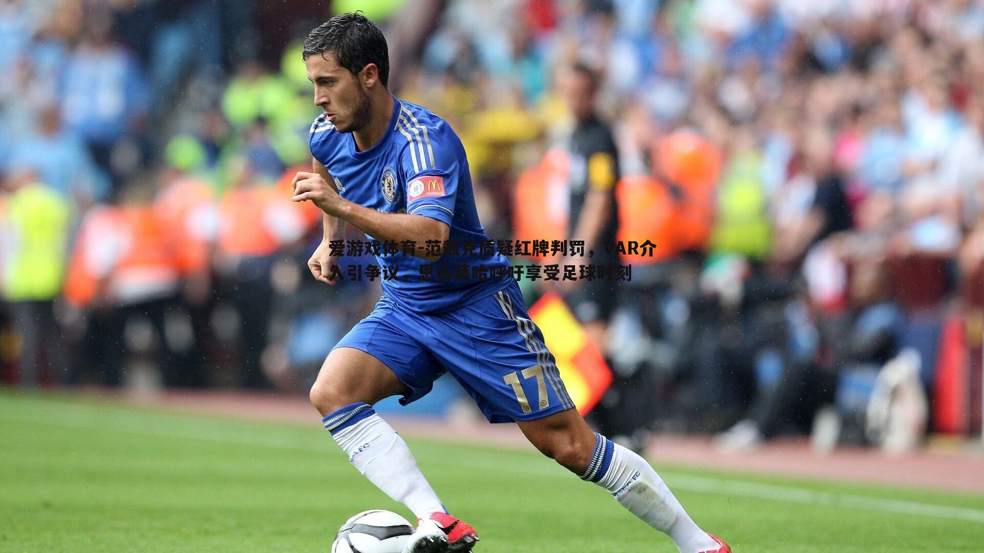 范戴克质疑红牌判罚，VAR介入引争议，恩古莫哈呼吁享受足球时刻